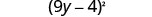 A mathematical expression shows the quantity (9y - 4) squared. The expression is enclosed in parentheses, with '9y' followed by a minus sign, then '4', and finally a superscript '2' outside the closing parenthesis.